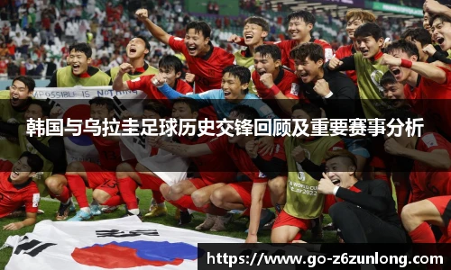韩国与乌拉圭足球历史交锋回顾及重要赛事分析