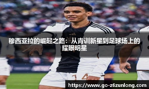 穆西亚拉的崛起之路：从青训新星到足球场上的耀眼明星
